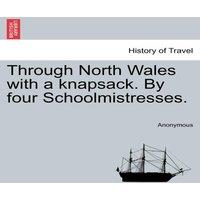 Anonymous Through North Wales with a knapsack. By four Schoolmistresses