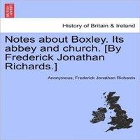 Anonymous Notes about Boxley. Its abbey & church. [By Frederick Jonathan in White