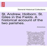 Anonymous St. Andrew, Holborn. St. Giles in the Fields. A historical account
