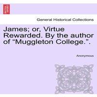 Anonymous James; or, Virtue Rewarded. By the author of Muggleton College.