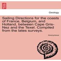 Anonymous Sailing Directions for the coasts of France, Belgium, & Holland