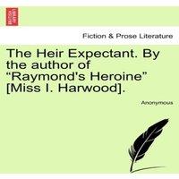 Anonymous The Heir Expectant. By the author of Raymond's Heroine [Miss I. in Orange