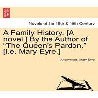 Anonymous A Family History. [A Novel.] by the Author of The Queen's