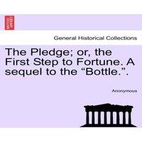 Anonymous The Pledge; or, the First Step to Fortune. A sequel to the