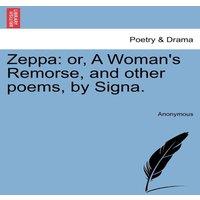 Anonymous Zeppa: or, A Woman's Remorse, & other poems, by Signa. Paperback