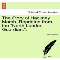 Anonymous The Story of Hackney Marsh. Reprinted from the North London