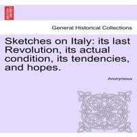 Anonymous Sketches on Italy: its last Revolution, its actual condition, its