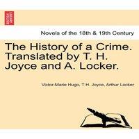 Victor Hugo The History of a Crime. Translated by T. H. Joyce & A. Locker