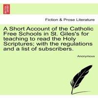 Anonymous A Short Account of the Catholic Free Schools in St. Giles's for