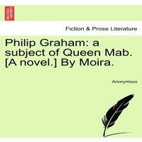 Anonymous Philip Graham: a subject of Queen Mab. [A novel.] By Moira