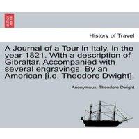 Anonymous A Journal of a Tour in Italy, in the year 1821. With a description