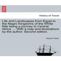 Bayard Taylor Life & Landscapes from Egypt to the Negro Kingdoms of the White
