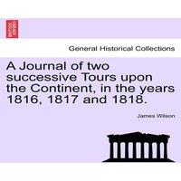 James Wilson A Journal of two successive Tours upon the Continent, in the years