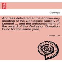 Charles Lyell Address delivered at the anniversary meeting of the Geological