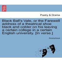 Anonymous Black Ball's Vale, or the Farewell address of a theatrical shoe