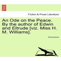 Anonymous An Ode on the Peace. By the author of Edwin & Eltrude [viz. Miss