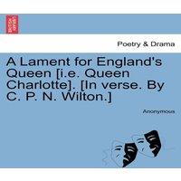 Anonymous A Lament for England's Queen [i.e. Queen Charlotte]. [In verse. By