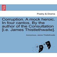 Anonymous Corruption. A mock heroic. In four cantos. By the author of the