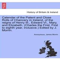 Anonymous Calendar of the Patent & Close Rolls of Chancery in Ireland, of