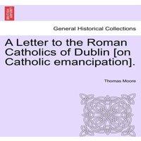 Thomas Moore A Letter to the Roman Catholics of Dublin [on Catholic