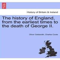 Oliver Goldsmith The history of England, from the earliest times to the death of