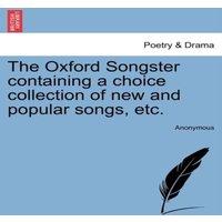 Anonymous The Oxford Songster containing a choice collection of new and
