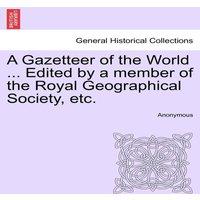 Anonymous A Gazetteer of the World ... Edited by a member of the Royal in Orange