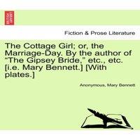 Anonymous The Cottage Girl; or, the Marriage-Day. By the author of The