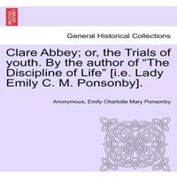 Anonymous Clare Abbey; or, the Trials of youth. By the author of The
