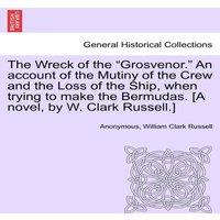 Anonymous The Wreck of the "Grosvenor." An account of the Mutiny of the Crew