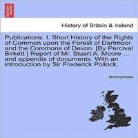 Anonymous Publications. I. Short History of the Rights of Common upon the