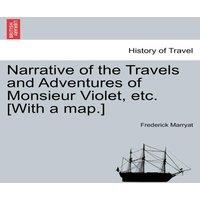 Frederick Marryat Narrative of the Travels & Adventures of Monsieur Violet, etc