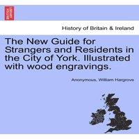 Anonymous The New Guide for Strangers & Residents in the City of York