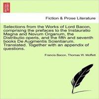 Francis Bacon Selections from the Works of Lord Bacon, comprising the prefaces