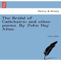 John Allen The Bridal of Caolchairn; & other poems. By John Hay Allan
