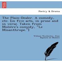 William Wycherley The Plain-Dealer. A comedy, etc. [in five acts, in prose & in