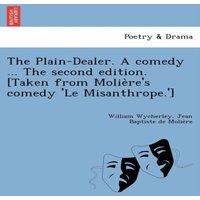 William Wycherley The Plain-Dealer. A comedy ... The second edition. [Taken from