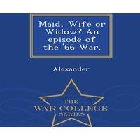 Alexander Maid, Wife or Widow? An episode of the '66 War. - War College