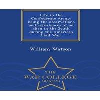 William Watson Life in the Confederate Army; being the observations and