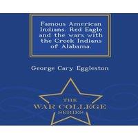 George Cary Eggleston Famous American Indians. Red Eagle & the wars with the Creek