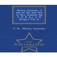 J. K. Henry Ancrum. A tale of the last War in New Zealand. By J. H. K