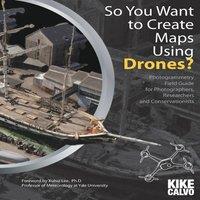 Kike Calvo So You Want to Create Maps Using Drones?: Photogrammetry Field