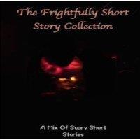Various Writers The frightfully Short Story Collection, A Mix Of Scary Short