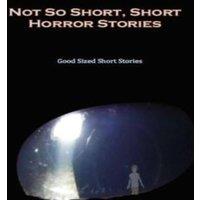 Various Writers Not so Short - Short Horror Stories, Good Sized Short Stories