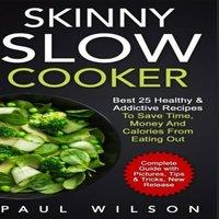 Paul Wilson Skinny Slow Cooker: Best 25 Healthy Addictive Recipes To Save