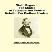 Michael Walker Giulio Regondi Ten Etudes In Tablature & Modern Notation For