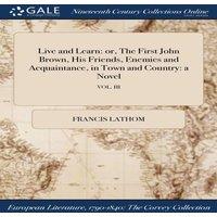 Francis Lathom Live & Learn: or, The First John Brown, His Friends, Enemies and in White