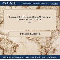 Francis Lathom Young John Bull: or, Born Abroad & Bred at Home: a Novel; VOL. I in White