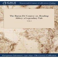 Anonymous The Baron De Courcy: or, Reading Abbey: a Legendary Tale; VOL I in White