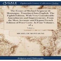 Michel de Montaigne The Essays of Michael Seigneur de Montaigne, Translated Into